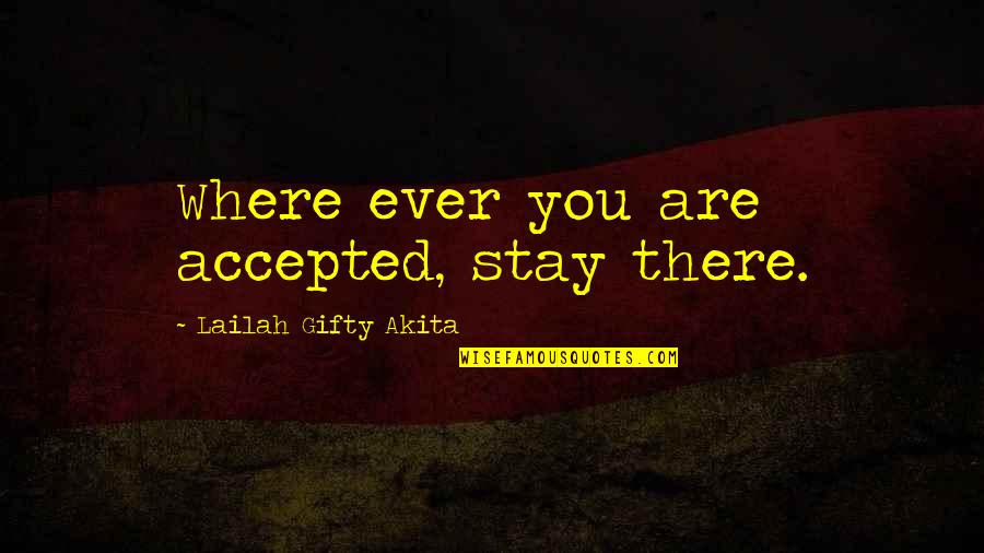 Rogue Lawyer Quotes By Lailah Gifty Akita: Where ever you are accepted, stay there. Rogue Lawyer Quotes By Lailah Gifty Akita: Where ever you are accepted, stay there.