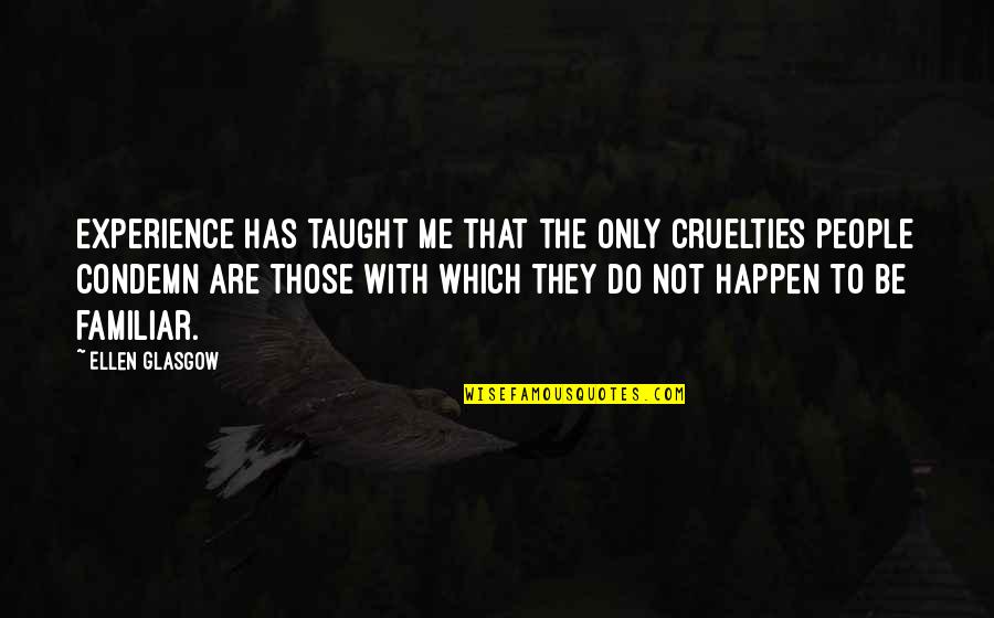 Rogue Soul Quotes By Ellen Glasgow: Experience has taught me that the only cruelties Rogue Soul Quotes By Ellen Glasgow: Experience has taught me that the only cruelties