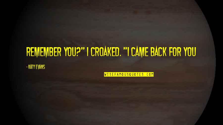 Rogue Soul Quotes By Katy Evans: Remember you?" I croaked. "I came back for Rogue Soul Quotes By Katy Evans: Remember you?" I croaked. "I came back for