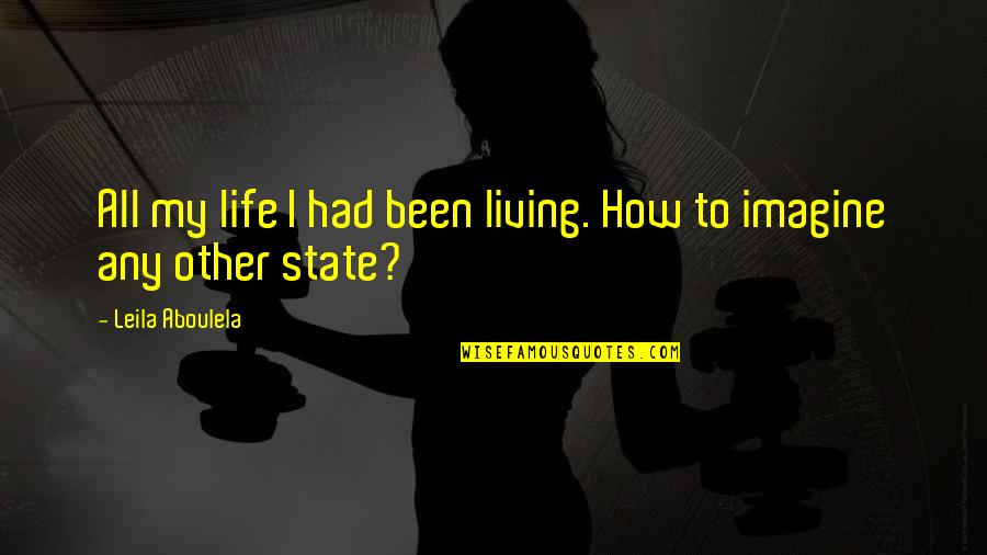 Rogue Soul Quotes By Leila Aboulela: All my life I had been living. How Rogue Soul Quotes By Leila Aboulela: All my life I had been living. How