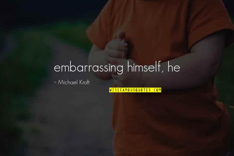 Rogue Soul Quotes By Michael Kroft: embarrassing himself, he Rogue Soul Quotes By Michael Kroft: embarrassing himself, he