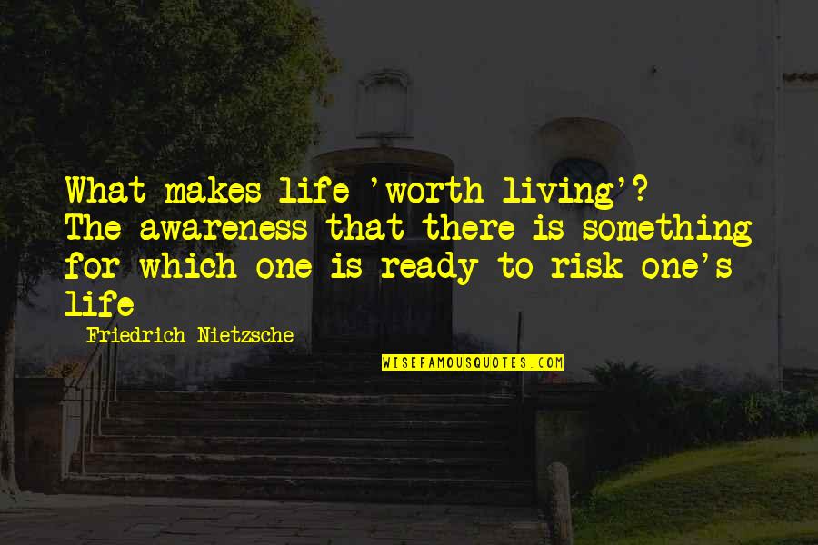 Rogue Trooper Quotes By Friedrich Nietzsche: What makes life 'worth living'? - The awareness