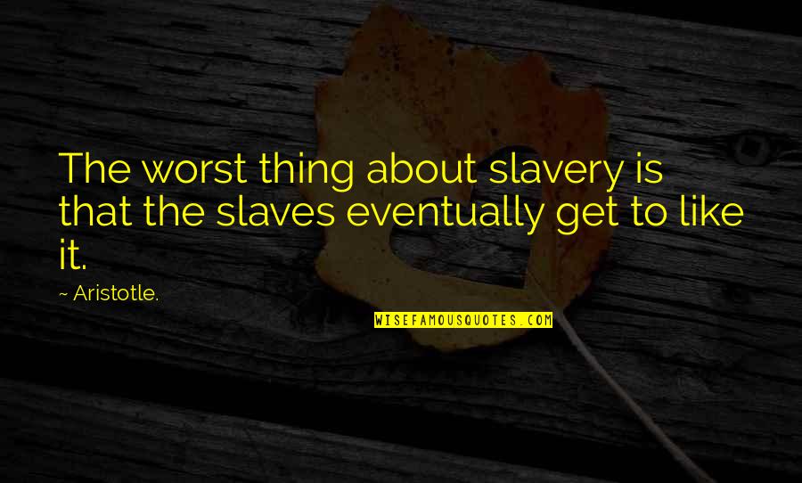 Rogue Warrior Book Quotes By Aristotle.: The worst thing about slavery is that the