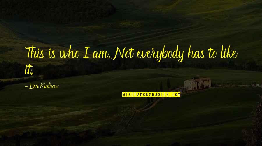 Roguery Quotes By Lisa Kudrow: This is who I am. Not everybody has