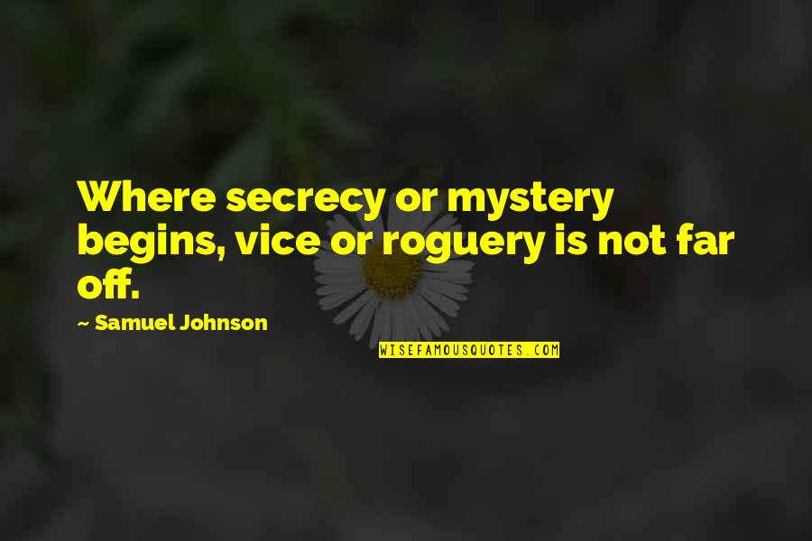 Roguery Quotes By Samuel Johnson: Where secrecy or mystery begins, vice or roguery
