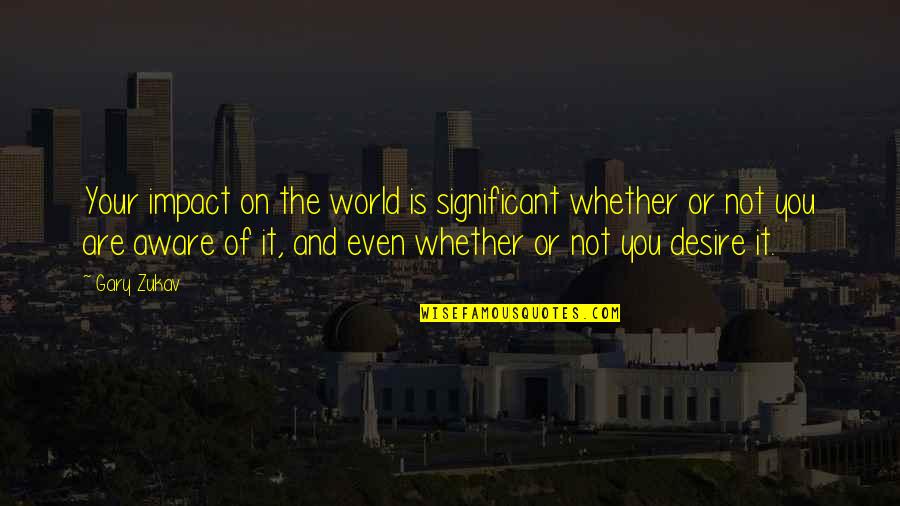 Roguery Sentence Quotes By Gary Zukav: Your impact on the world is significant whether Roguery Sentence Quotes By Gary Zukav: Your impact on the world is significant whether