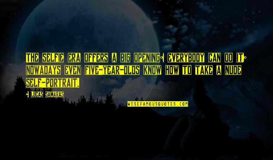 Roguery Sentence Quotes By Lucas Samaras: The selfie era offers a big opening: everybody Roguery Sentence Quotes By Lucas Samaras: The selfie era offers a big opening: everybody