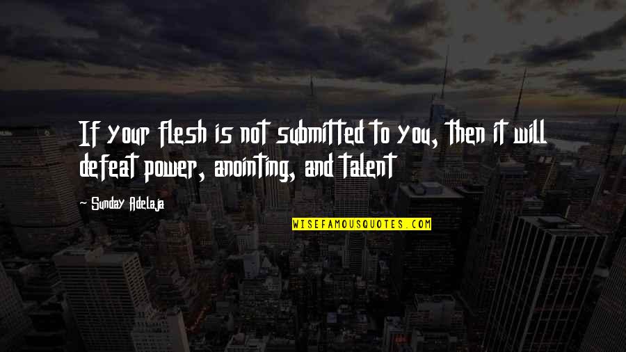 Roguery Sentence Quotes By Sunday Adelaja: If your flesh is not submitted to you,