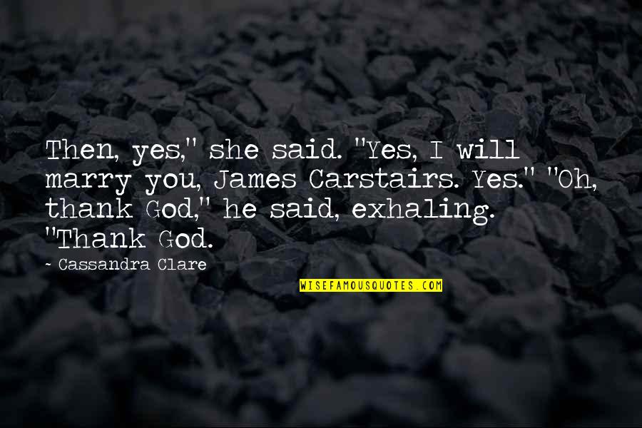 Roguing Quotes By Cassandra Clare: Then, yes," she said. "Yes, I will marry