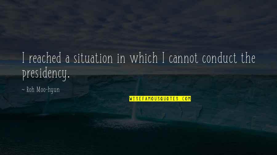 Roh Moo Hyun Quotes By Roh Moo-hyun: I reached a situation in which I cannot