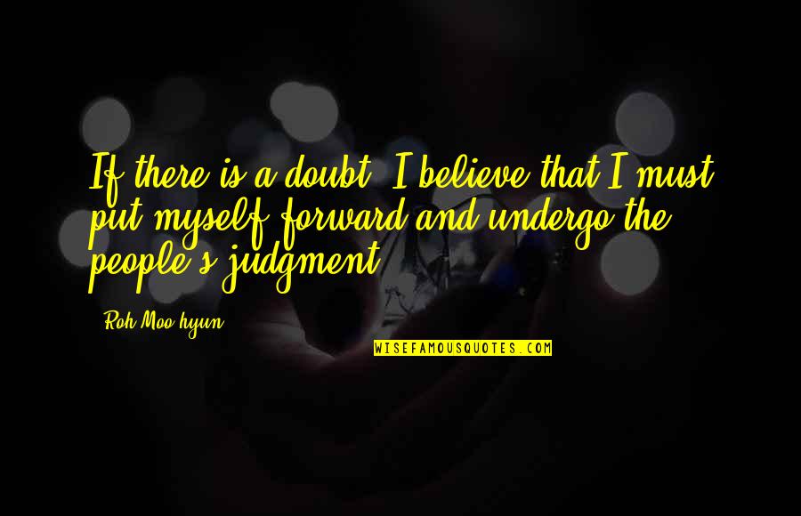 Roh Moo Hyun Quotes By Roh Moo-hyun: If there is a doubt, I believe that Roh Moo Hyun Quotes By Roh Moo-hyun: If there is a doubt, I believe that