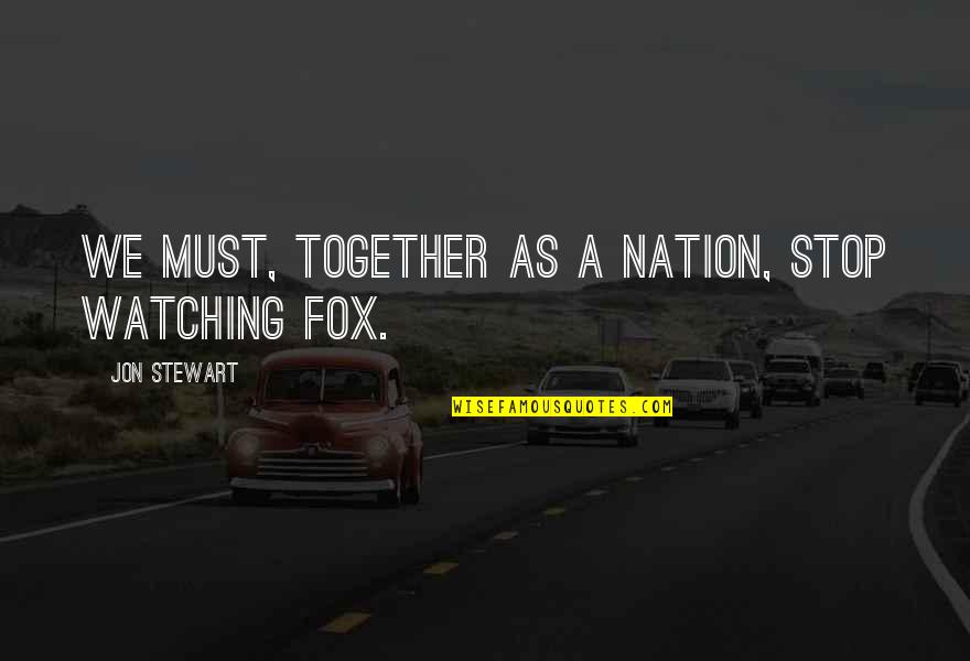 Rohadt Fogak Quotes By Jon Stewart: We must, together as a nation, stop watching Rohadt Fogak Quotes By Jon Stewart: We must, together as a nation, stop watching