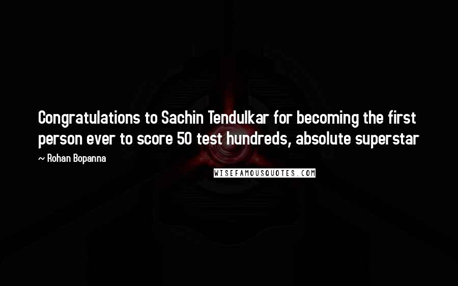 Rohan Bopanna quotes: Congratulations to Sachin Tendulkar for becoming the first person ever to score 50 test hundreds, absolute superstar
