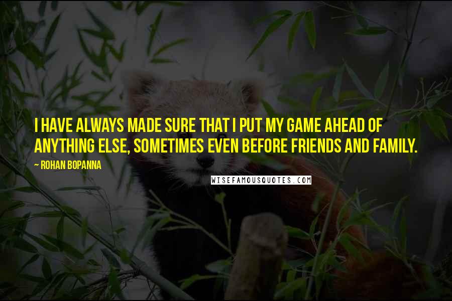 Rohan Bopanna quotes: I have always made sure that I put my game ahead of anything else, sometimes even before friends and family.