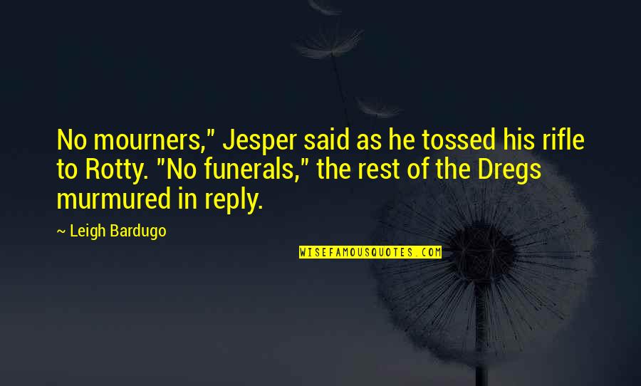 Rohan Mehra Quotes By Leigh Bardugo: No mourners," Jesper said as he tossed his Rohan Mehra Quotes By Leigh Bardugo: No mourners," Jesper said as he tossed his