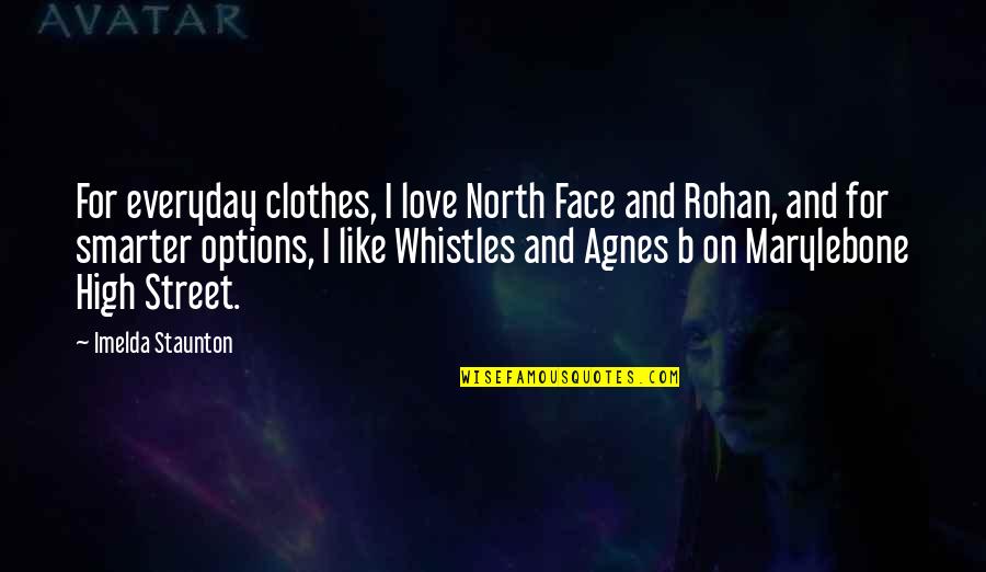 Rohan Quotes By Imelda Staunton: For everyday clothes, I love North Face and Rohan Quotes By Imelda Staunton: For everyday clothes, I love North Face and