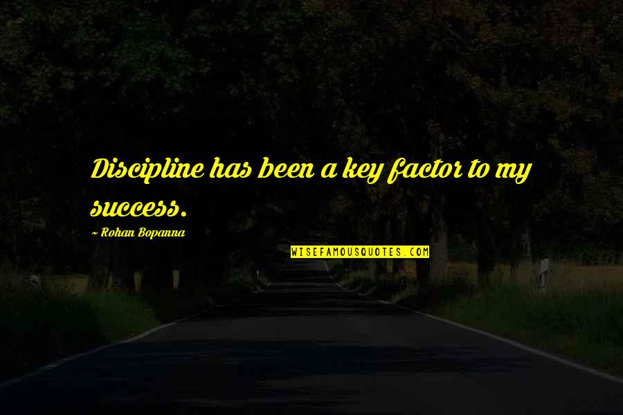 Rohan Quotes By Rohan Bopanna: Discipline has been a key factor to my Rohan Quotes By Rohan Bopanna: Discipline has been a key factor to my