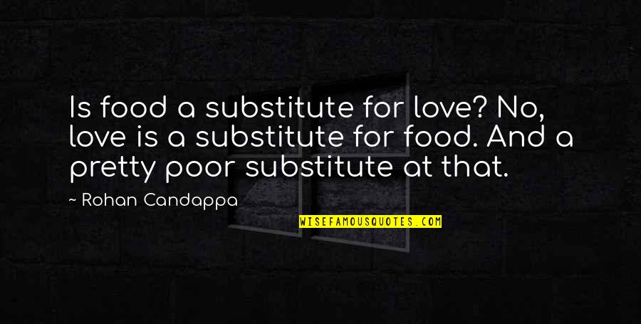 Rohan Quotes By Rohan Candappa: Is food a substitute for love? No, love Rohan Quotes By Rohan Candappa: Is food a substitute for love? No, love