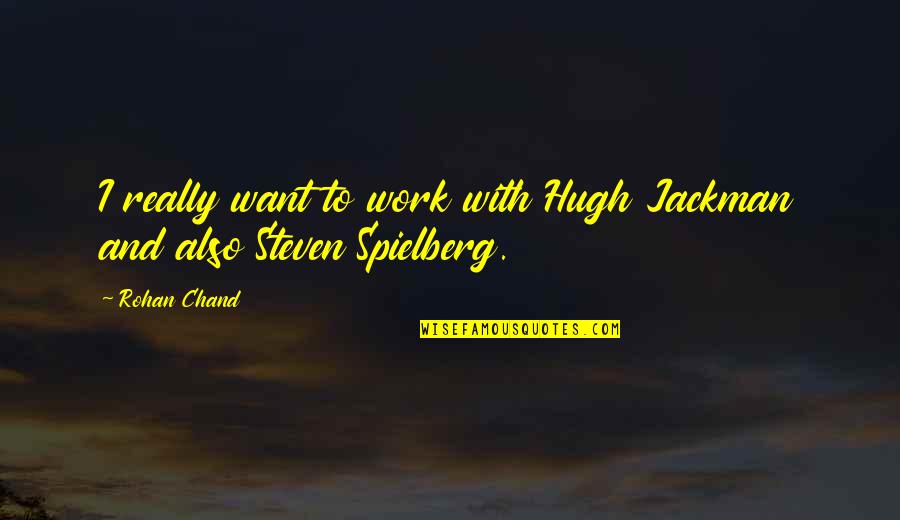 Rohan Quotes By Rohan Chand: I really want to work with Hugh Jackman