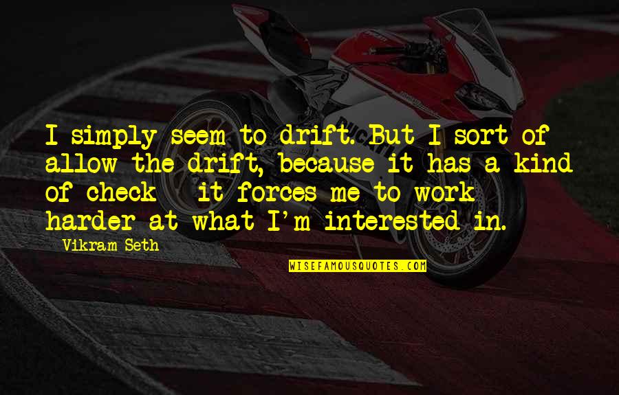 Rohana Rc7 Quotes By Vikram Seth: I simply seem to drift. But I sort Rohana Rc7 Quotes By Vikram Seth: I simply seem to drift. But I sort