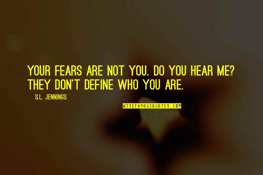 Rohani Quotes By S.L. Jennings: Your fears are not you. Do you hear