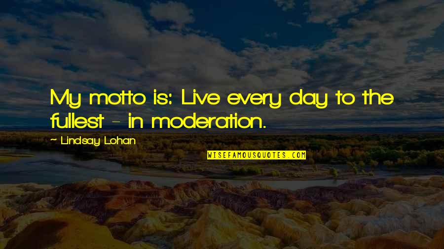 Rohans Theme Quotes By Lindsay Lohan: My motto is: Live every day to the Rohans Theme Quotes By Lindsay Lohan: My motto is: Live every day to the