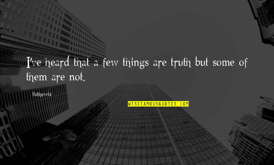Rohans Theme Quotes By Lizthewiz: I've heard that a few things are truth