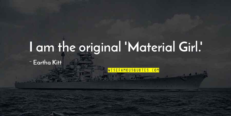Rohatgi Allergist Quotes By Eartha Kitt: I am the original 'Material Girl.' Rohatgi Allergist Quotes By Eartha Kitt: I am the original 'Material Girl.'