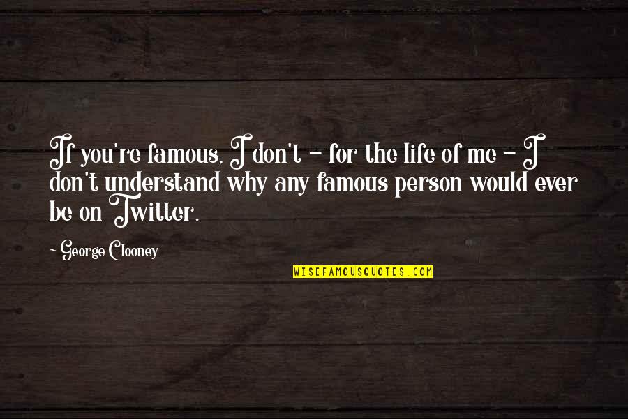 Rohatgi Allergist Quotes By George Clooney: If you're famous, I don't - for the Rohatgi Allergist Quotes By George Clooney: If you're famous, I don't - for the