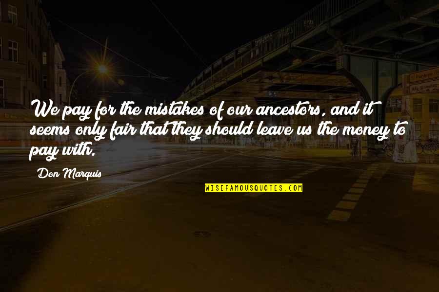 Rohatgi Cardiologist Quotes By Don Marquis: We pay for the mistakes of our ancestors, Rohatgi Cardiologist Quotes By Don Marquis: We pay for the mistakes of our ancestors,