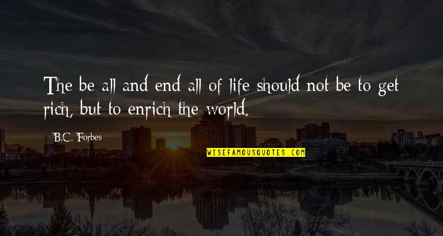 Rohde And Schwarz Quotes By B.C. Forbes: The be-all and end-all of life should not