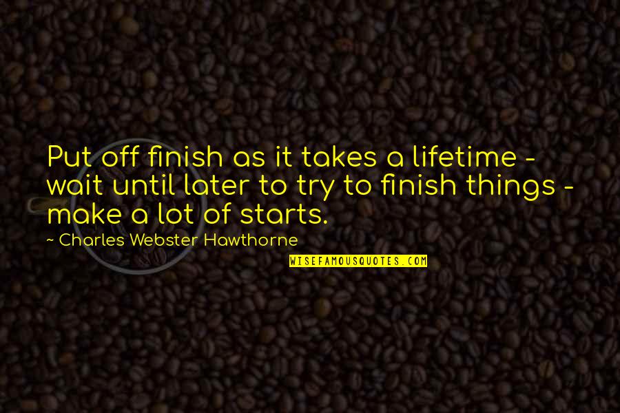 Rohini Quotes By Charles Webster Hawthorne: Put off finish as it takes a lifetime