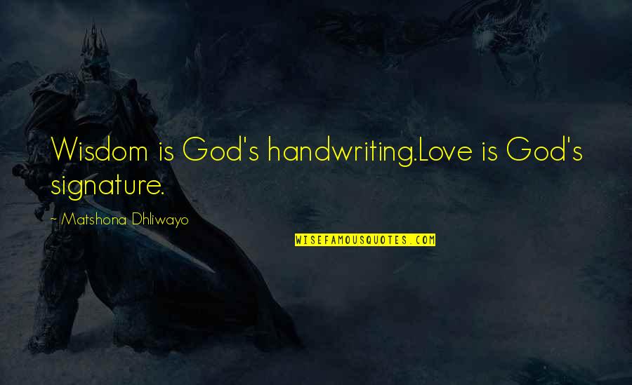 Rohinton Fali Quotes By Matshona Dhliwayo: Wisdom is God's handwriting.Love is God's signature.