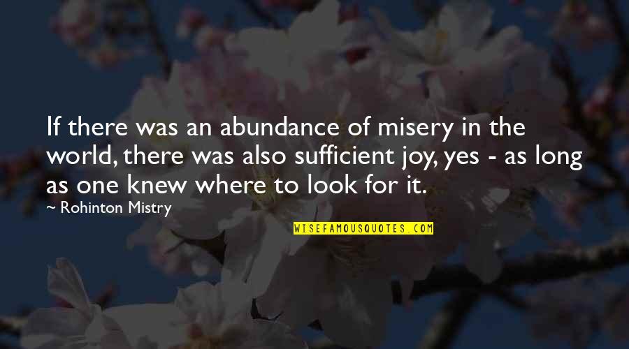 Rohinton Mistry Quotes By Rohinton Mistry: If there was an abundance of misery in