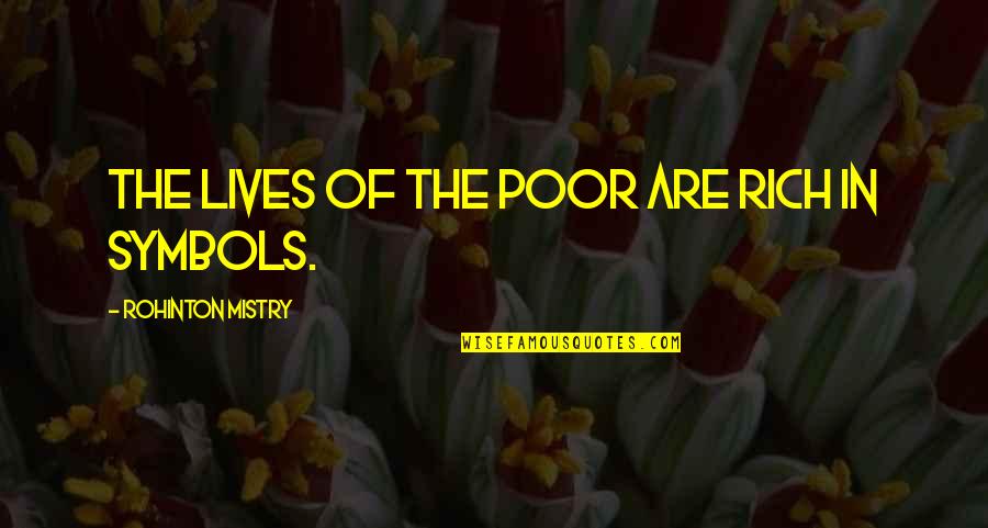 Rohinton Quotes By Rohinton Mistry: The lives of the poor are rich in