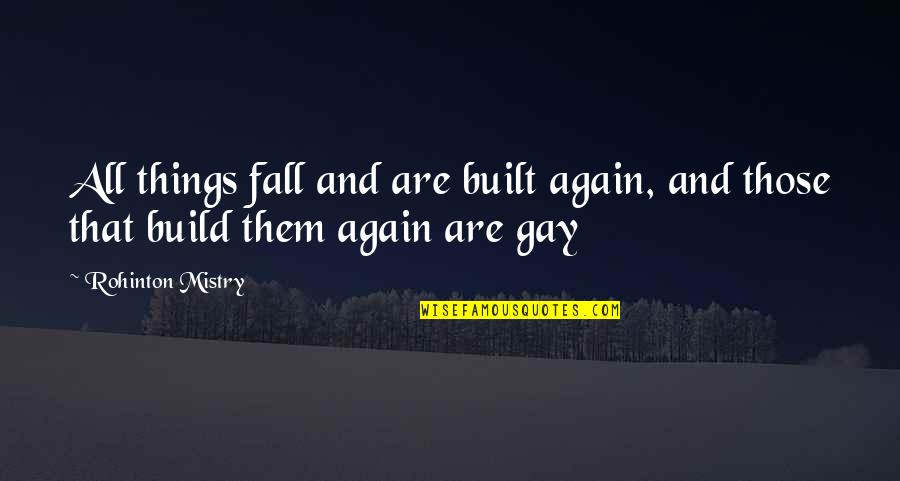 Rohinton Quotes By Rohinton Mistry: All things fall and are built again, and