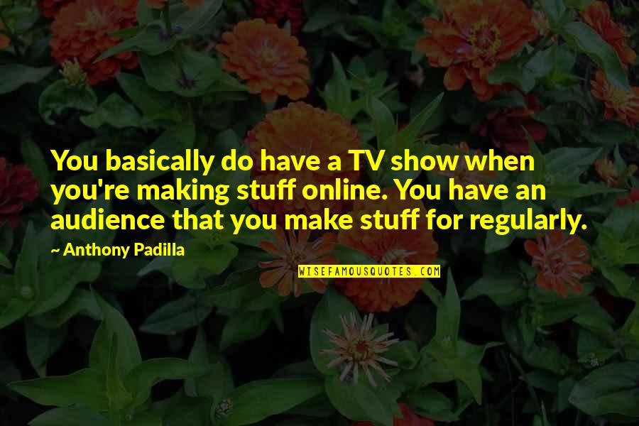 Rohirrim Blowing Quotes By Anthony Padilla: You basically do have a TV show when