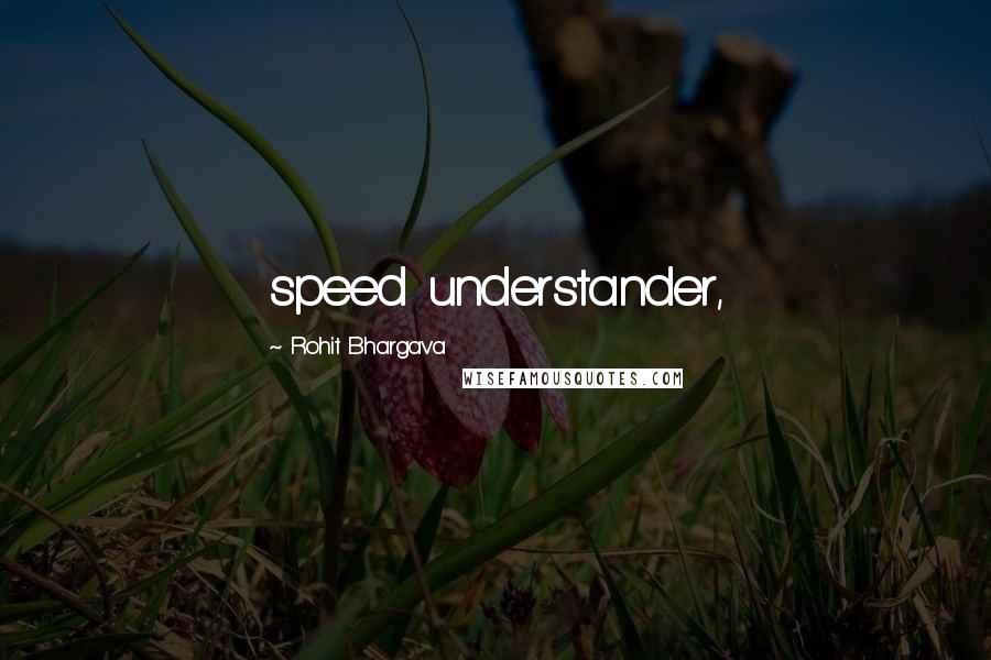 Rohit Bhargava quotes: speed understander,