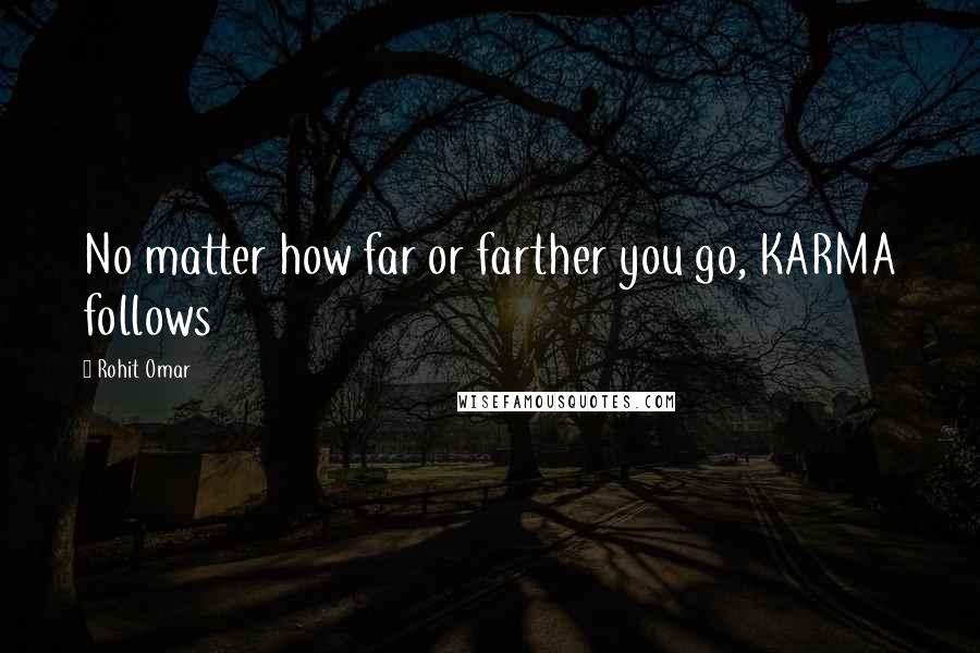 Rohit Omar quotes: No matter how far or farther you go, KARMA follows