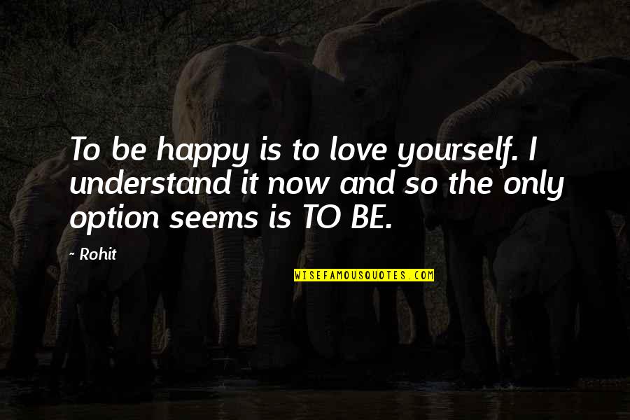 Rohit Quotes By Rohit: To be happy is to love yourself. I