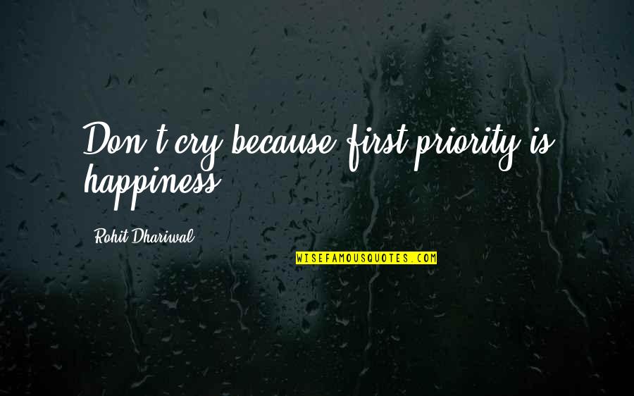 Rohit Quotes By Rohit Dhariwal: Don't cry because first priority is happiness.