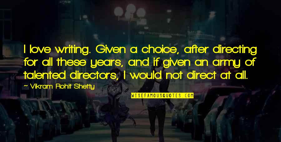 Rohit Quotes By Vikram Rohit Shetty: I love writing. Given a choice, after directing