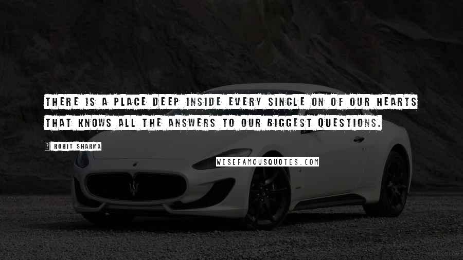 Rohit Sharma quotes: There is a place deep inside every single on of our hearts that knows all the answers to our biggest questions.