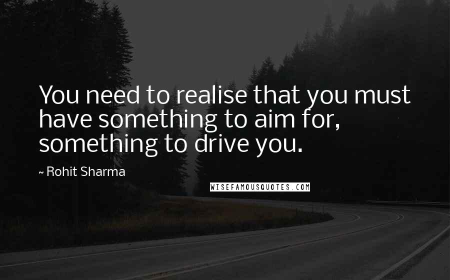Rohit Sharma quotes: You need to realise that you must have something to aim for, something to drive you.