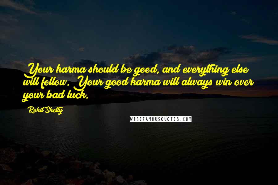 Rohit Shetty quotes: Your karma should be good, and everything else will follow. Your good karma will always win over your bad luck.