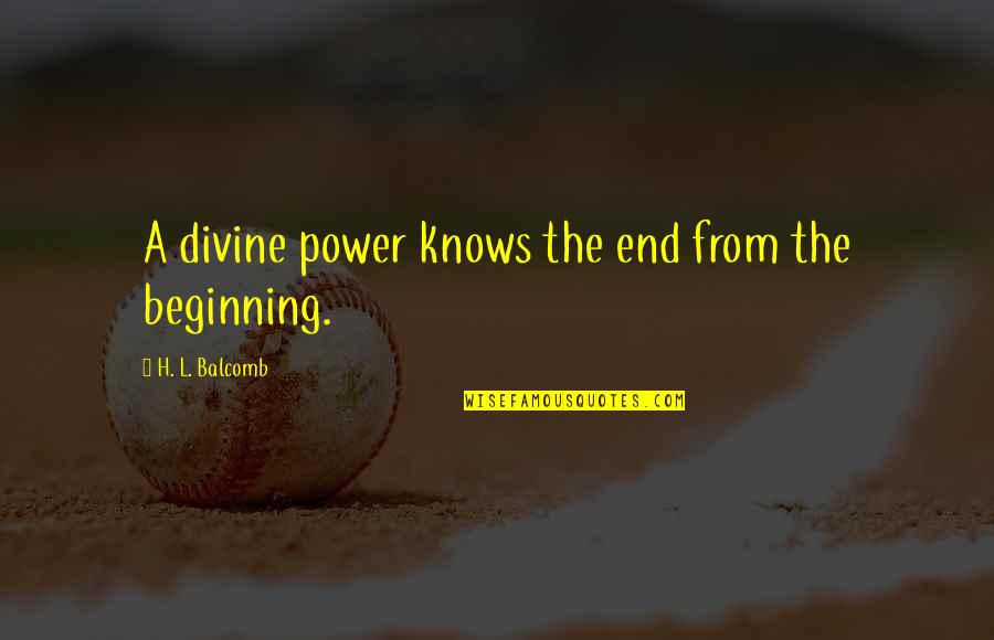 Rohitha Uduwawala Quotes By H. L. Balcomb: A divine power knows the end from the Rohitha Uduwawala Quotes By H. L. Balcomb: A divine power knows the end from the