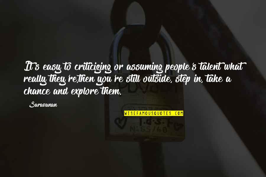 Rohitha Uduwawala Quotes By Saravanan: It's easy to criticizing or assuming people's talent Rohitha Uduwawala Quotes By Saravanan: It's easy to criticizing or assuming people's talent