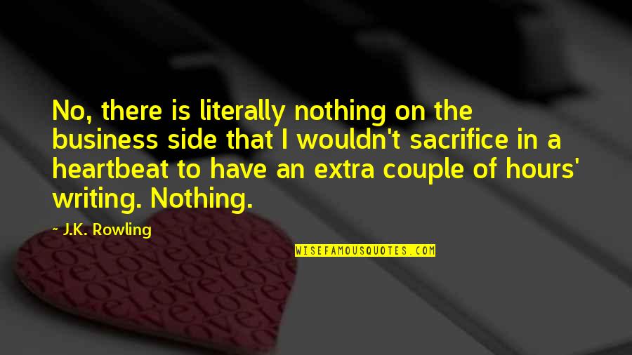 Rohlfing And Kalagian Quotes By J.K. Rowling: No, there is literally nothing on the business Rohlfing And Kalagian Quotes By J.K. Rowling: No, there is literally nothing on the business