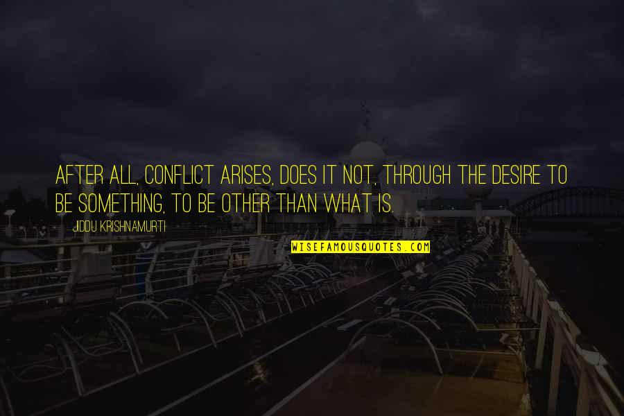 Rohlfing And Kalagian Quotes By Jiddu Krishnamurti: After all, conflict arises, does it not, through Rohlfing And Kalagian Quotes By Jiddu Krishnamurti: After all, conflict arises, does it not, through