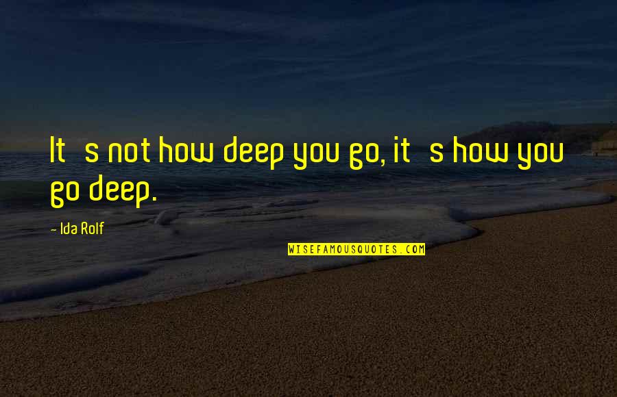 Rohlfs Trucking Quotes By Ida Rolf: It's not how deep you go, it's how